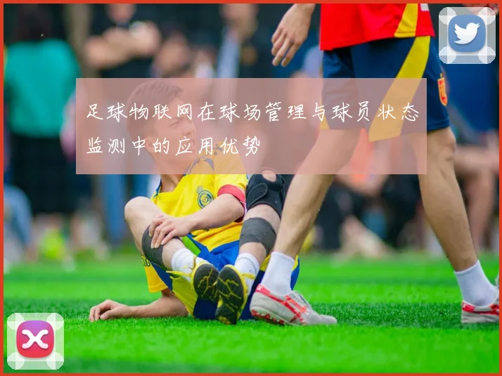 足球物联网在球场管理与球员状态监测中的应用优势